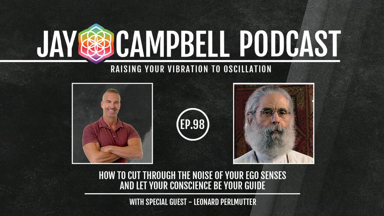 How to Cut Through The Noise of Your Ego Senses And Let Your Conscience Be Your Guide w/Leonard Perlmutter