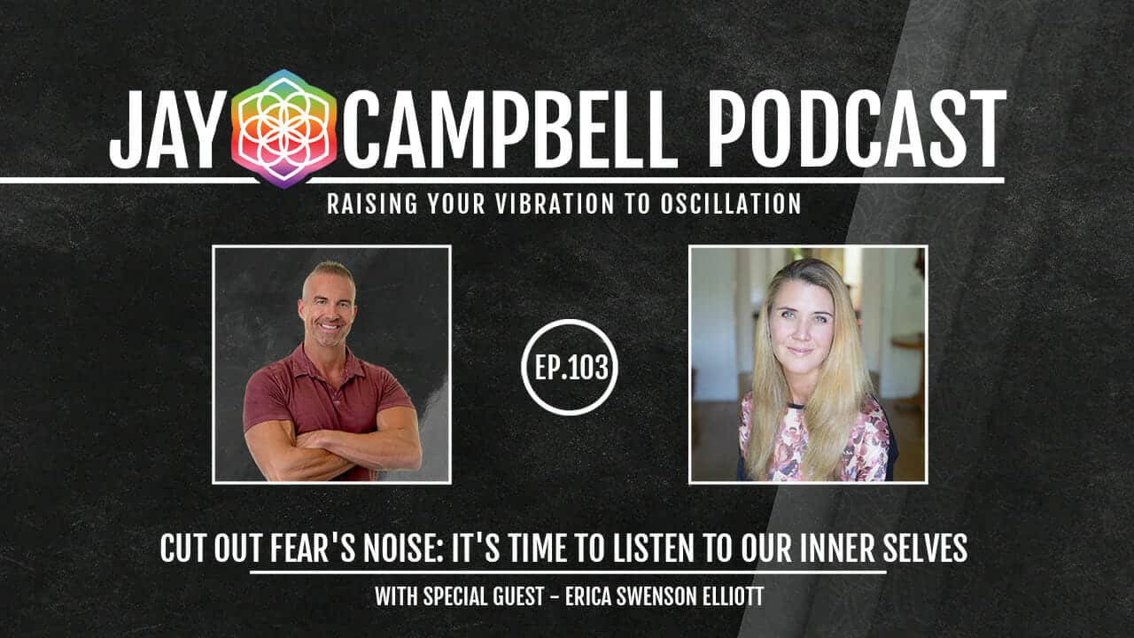 Cut Out Fear’s Noise: It’s Time to Listen to our Inner Selves w/Erica Swenson Elliott