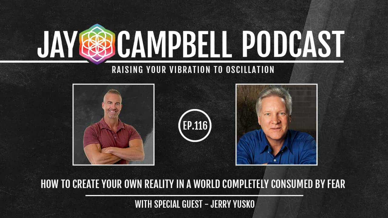 How to Create Your Own Reality in a World Completely Consumed by Fear w/Jerry Yusko