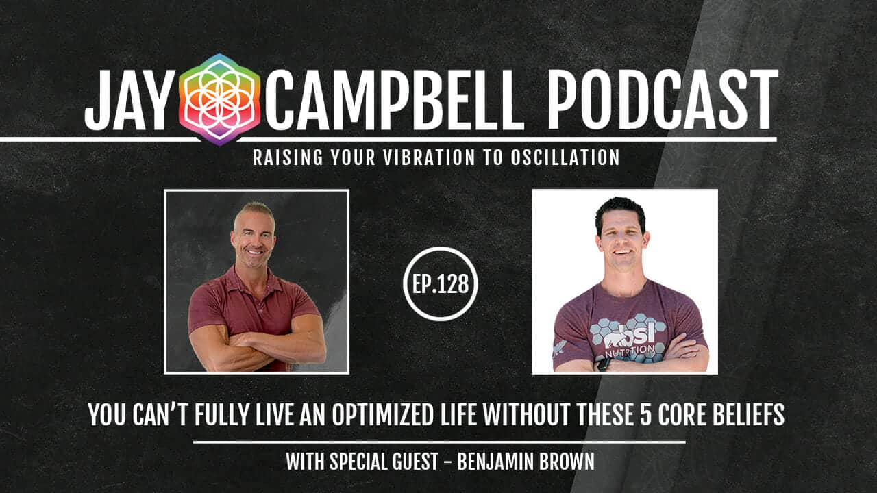 You Can’t Fully Live An Optimized Life Without These 5 Core Beliefs w/Benjamin Brown